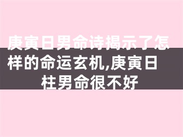 庚寅日男命诗揭示了怎样的命运玄机,庚寅日柱男命很不好
