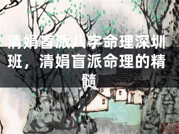清娟盲派八字命理深圳班，清娟盲派命理的精髓