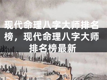 现代命理八字大师排名榜，现代命理八字大师排名榜最新