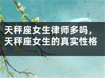 天秤座女生律师多吗，天秤座女生的真实性格