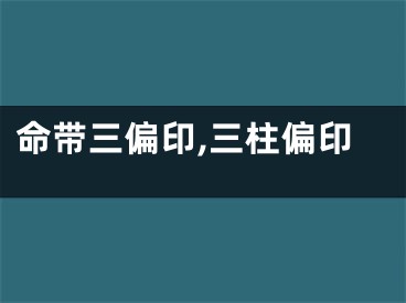 命带三偏印,三柱偏印