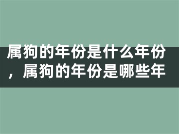 属狗的年份是什么年份，属狗的年份是哪些年
