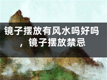 镜子摆放有风水吗好吗，镜子摆放禁忌