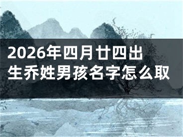 2026年四月廿四出生乔姓男孩名字怎么取