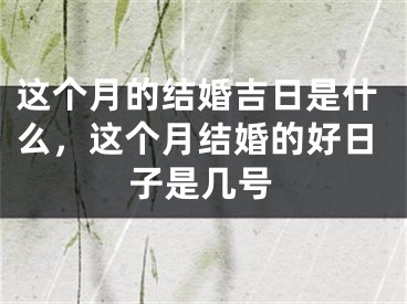 这个月的结婚吉日是什么，这个月结婚的好日子是几号