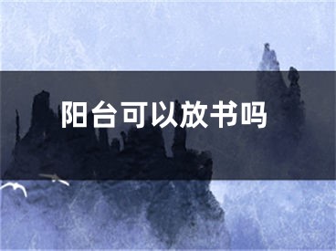 阳台可以放书吗