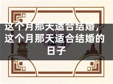 这个月那天适合结婚，这个月那天适合结婚的日子