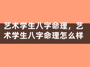 艺术学生八字命理，艺术学生八字命理怎么样