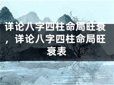 详论八字四柱命局旺衰，详论八字四柱命局旺衰表