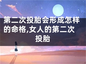 第二次投胎会形成怎样的命格,女人的第二次投胎