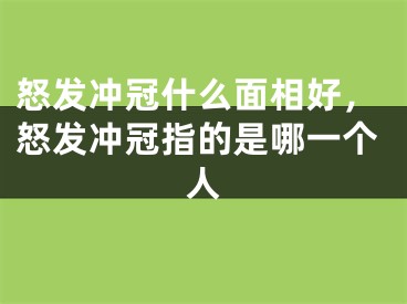 怒发冲冠什么面相好，怒发冲冠指的是哪一个人