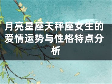 月亮星座天秤座女生的爱情运势与性格特点分析