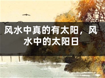 风水中真的有太阳，风水中的太阳日
