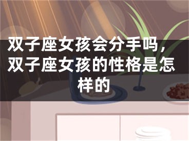 双子座女孩会分手吗,双子座女孩的性格是怎样的