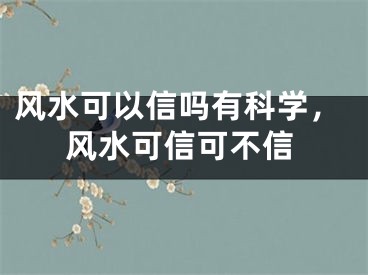 风水可以信吗有科学，风水可信可不信