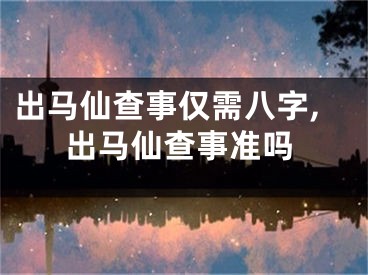 出马仙查事仅需八字,出马仙查事准吗