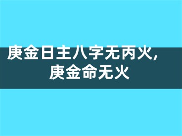 庚金日主八字无丙火,庚金命无火
