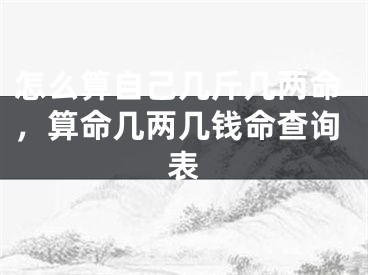 怎么算自己几斤几两命，算命几两几钱命查询表