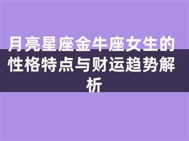 月亮星座金牛座女生的性格特点与财运趋势解析