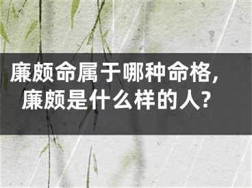 廉颇命属于哪种命格,廉颇是什么样的人?