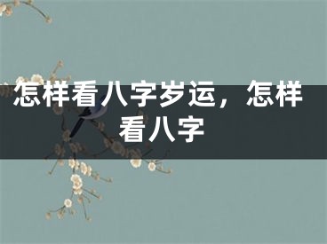 怎样看八字岁运，怎样看八字