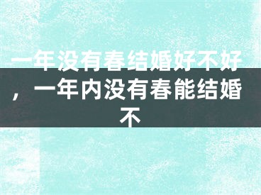 一年没有春结婚好不好，一年内没有春能结婚不