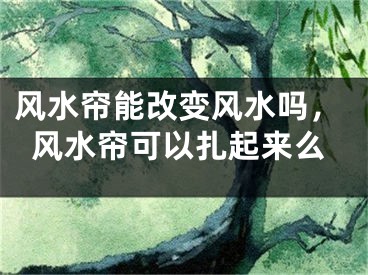 风水帘能改变风水吗,风水帘可以扎起来么