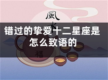 错过的挚爱十二星座是怎么致语的