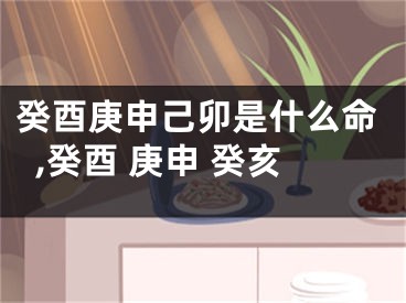 癸酉庚申己卯是什么命,癸酉 庚申 癸亥