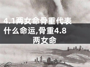4.1两女命骨重代表什么命运,骨重4.8两女命