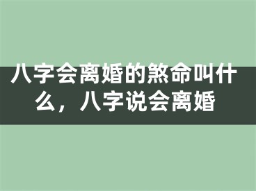 八字会离婚的煞命叫什么，八字说会离婚