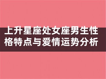 上升星座处女座男生性格特点与爱情运势分析