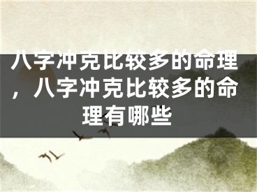 八字冲克比较多的命理，八字冲克比较多的命理有哪些