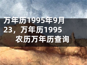 万年历1995年9月23，万年历1995农历万年历查询