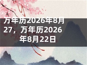 万年历2026年8月27，万年历2026年8月22日