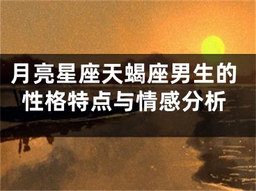 月亮星座天蝎座男生的性格特点与情感分析