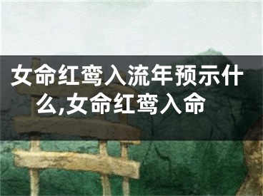 女命红鸾入流年预示什么,女命红鸾入命