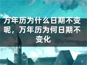 万年历为什么日期不变呢，万年历为何日期不变化