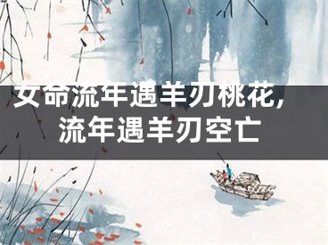 女命流年遇羊刃桃花,流年遇羊刃空亡