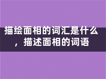 描绘面相的词汇是什么，描述面相的词语