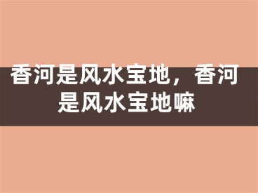 香河是风水宝地，香河是风水宝地嘛
