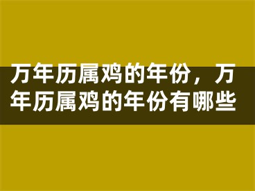 万年历属鸡的年份，万年历属鸡的年份有哪些