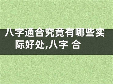 八字通合究竟有哪些实际好处,八字 合