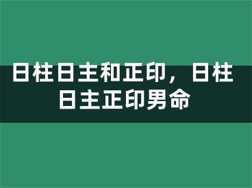日柱日主和正印，日柱日主正印男命