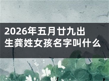 2026年五月廿九出生龚姓女孩名字叫什么