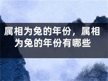 属相为兔的年份,属相为兔的年份有哪些