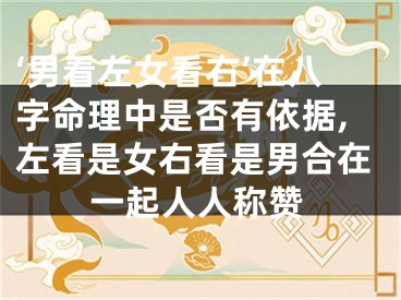 ‘男看左女看右’在八字命理中是否有依据,左看是女右看是男合在一起人人称赞