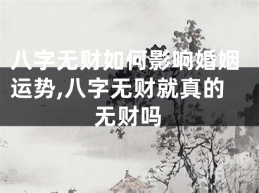 八字无财如何影响婚姻运势,八字无财就真的无财吗