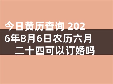今日黄历查询 2026年8月6日农历六月二十四可以订婚吗