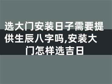 选大门安装日子需要提供生辰八字吗,安装大门怎样选吉日